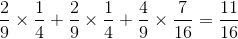 \frac{2}{9}\times \frac{1}{4}+\frac{2}{9}\times \frac{1}{4}+\frac{4}{9}\times \frac{7}{16}=\frac{11}{16}