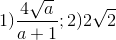 1)\frac{4\sqrt{a}}{a+1};2)2\sqrt{2}