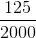 \frac{125}{2000}
