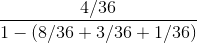 \frac{4/36}{1-\left ( 8/36+3/36 +1/36\right )}
