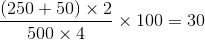 \frac{(250+50)\times 2}{500\times 4} \times 100 =30