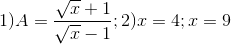 1)A=\frac{\sqrt{x}+1}{\sqrt{x}-1};2)x=4;x=9