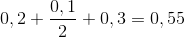 0,2+\frac{0,1}{2}+0,3=0,55