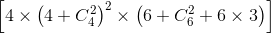 \left [ 4\times \left ( 4+C_{4}^{2} \right )^{2}\times \left ( 6+C_{6}^{2} +6\times 3\right ) \right ]