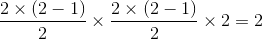 \frac{2\times \left ( 2-1 \right )}{2}\times \frac{2\times \left ( 2-1 \right )}{2}\times 2=2