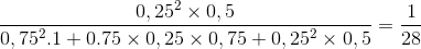 \frac{0,25^{2}\times 0,5}{0,75^{2}.1+0.75\times 0,25\times 0,75+0,25^{2}\times 0,5}=\frac{1}{28}