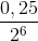 \frac{0,25}{2^{6}}