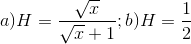a)H=\frac{\sqrt{x}}{\sqrt{x}+1};b)H=\frac{1}{2}