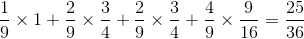 \frac{1}{9}\times 1+\frac{2}{9}\times \frac{3}{4}+\frac{2}{9}\times \frac{3}{4}+\frac{4}{9}\times \frac{9}{16}=\frac{25}{36}