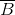 \overline{B}