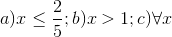 a)x\leq \frac{2}{5};b)x>1;c)\forall x