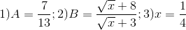 1)A=\frac{7}{13};2)B=\frac{\sqrt{x}+8}{\sqrt{x}+3};3)x=\frac{1}{4}