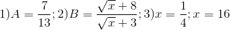 1)A=\frac{7}{13};2)B=\frac{\sqrt{x}+8}{\sqrt{x}+3};3)x=\frac{1}{4};x=16