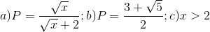 a)P=\frac{\sqrt{x}}{\sqrt{x}+2};b)P=\frac{3+\sqrt{5}}{2};c)x>2