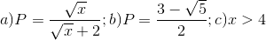 a)P=\frac{\sqrt{x}}{\sqrt{x}+2};b)P=\frac{3-\sqrt{5}}{2};c)x>4
