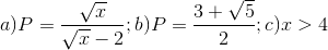 a)P=\frac{\sqrt{x}}{\sqrt{x}-2};b)P=\frac{3+\sqrt{5}}{2};c)x>4