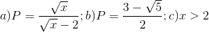a)P=\frac{\sqrt{x}}{\sqrt{x}-2};b)P=\frac{3-\sqrt{5}}{2};c)x>2