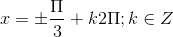 x=\pm \frac{\Pi }{3}+k2\Pi ;k\in Z