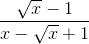 \frac{\sqrt{x}-1}{x-\sqrt{x}+1}