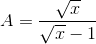 A=\frac{\sqrt{x}}{\sqrt{x}-1}