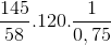 \frac{145}{58} . 120 . \frac{1}{0,75}