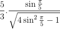 \frac{5}{3}.\frac{\sin \frac{\pi}{5}}{\sqrt{4\sin^2 \frac{\pi}{5}-1}}
