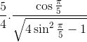 \frac{5}{4}.\frac{\cos \frac{\pi}{5}}{\sqrt{4\sin^2 \frac{\pi}{5}-1}}