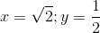 x=\sqrt{2};y=\frac{1}{2}