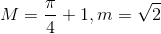 M=\frac{\pi}{4}+1,m=\sqrt{2}