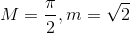 M=\frac{\pi}{2},m=\sqrt{2}
