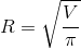 R=\sqrt{\frac{V}{\pi}}