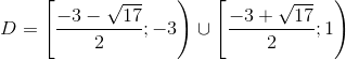 D=\left [ \frac{-3-\sqrt{17}}{2};-3 \right )\cup \left [ \frac{-3+\sqrt{17}}{2};1 \right )