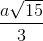 \frac{a\sqrt{15}}{3}