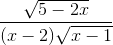 \frac{\sqrt{5-2x}}{(x-2)\sqrt{x-1}}