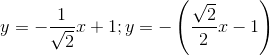 y=-\frac{1}{\sqrt{2}}x+1;y=-\left (\frac{ \sqrt{2}}{2}x-1 \right )