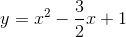 y=x^{2}-\frac{3}{2}x+1