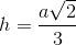 h=\frac{a\sqrt{2}}{3}