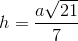 h=\frac{a\sqrt{21}}{7}