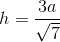 h=\frac{3a}{\sqrt7}