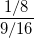 \small \frac{1/8}{9/16}