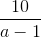 \frac{10}{a-1}