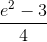 \frac{e^2-3}{4}