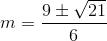 m=\frac{9\pm \sqrt{21}}{6}