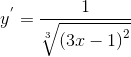 y^{'}=\frac{1}{\sqrt[3]{\left ( 3x-1 \right )^{^{2}}}}