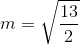 m=\sqrt{\frac{13}{2}}