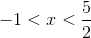 -1<x<\frac{5}{2}