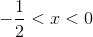 -\frac{1}{2}<x<0