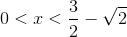 0<x<\frac{3}{2}-\sqrt{2}