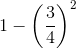1-\left ( \frac{3}{4} \right )^{2}