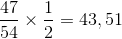 \frac{47}{54}\times \frac{1}{2} = 43,51